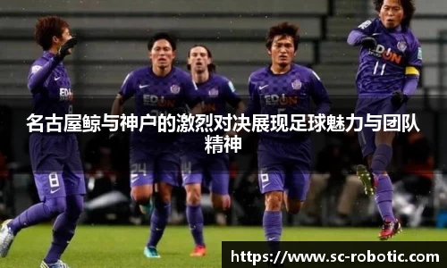 名古屋鲸与神户的激烈对决展现足球魅力与团队精神