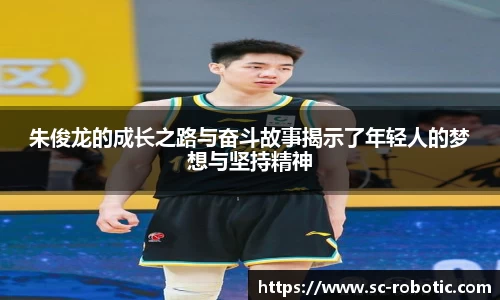 朱俊龙的成长之路与奋斗故事揭示了年轻人的梦想与坚持精神