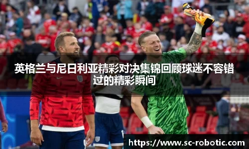 英格兰与尼日利亚精彩对决集锦回顾球迷不容错过的精彩瞬间