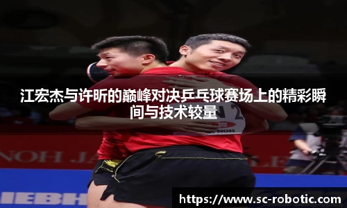 江宏杰与许昕的巅峰对决乒乓球赛场上的精彩瞬间与技术较量