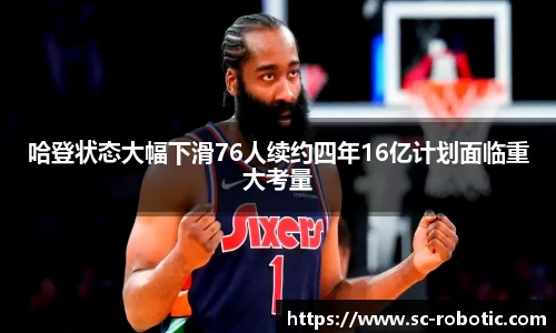 哈登状态大幅下滑76人续约四年16亿计划面临重大考量